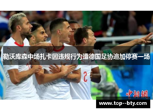 勒沃库森中场扎卡因违规行为遭德国足协追加停赛一场